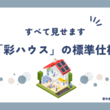 【注文住宅】「彩ハウス」の標準仕様は？すべて教えます！